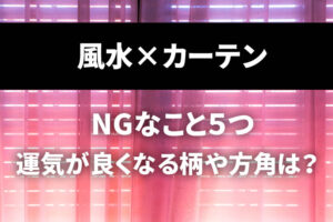 風水×カーテンでNGなこと５つとは？運気が良くなる柄や方角まとめ