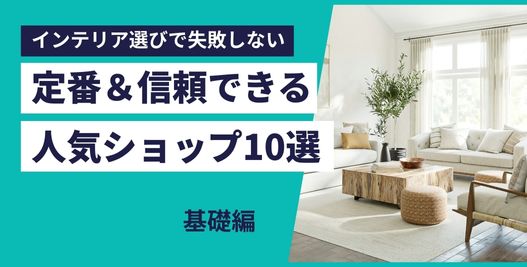 【保存版】インテリア選びで失敗しない｜定番＆信頼できる人気ショップ10選
